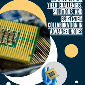 Semiconductor Manufacturing Yield Challenges, Solutions, and Ecosystem Collaboration in Advanced Nodes