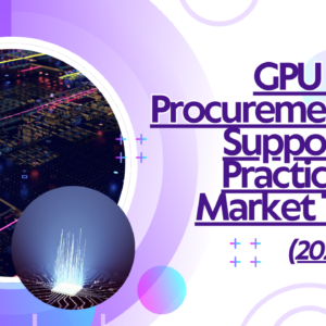 GPU Server Procurement and Support Best Practices and Market Trends (2025-2035)