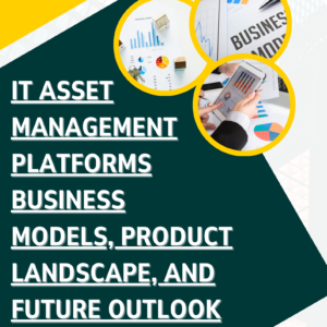 IT Asset Management Platforms Business Models, Product Landscape, and Future Outlook (2025-2035)