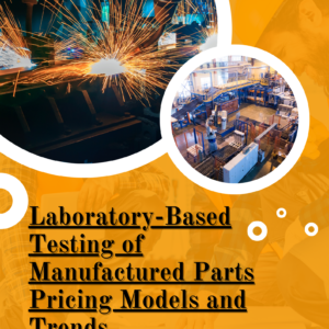 Laboratory-Based Testing of Manufactured Parts Pricing Models and Trends (2025-2035)