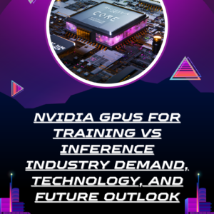 NVIDIA GPUs for Training vs Inference Industry Demand, Technology, and Future Outlook (2025-2035)