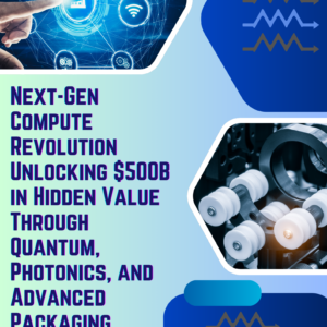 Next-Gen Compute Revolution Unlocking $500B in Hidden Value Through Quantum, Photonics, and Advanced Packaging Breakthroughs (2024-2030)