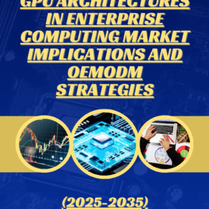 Next-Generation GPU Architectures in Enterprise Computing Market Implications and OEMODM Strategies (2025-2035)