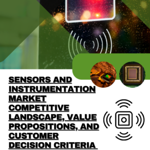 Sensors and Instrumentation Market Competitive Landscape, Value Propositions, and Customer Decision Criteria (2025-2035)