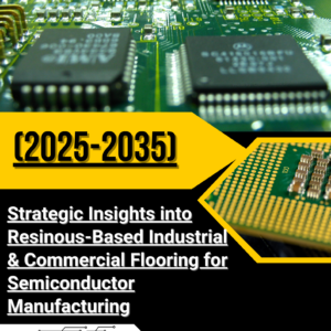 Strategic Insights into Resinous-Based Industrial & Commercial Flooring for Semiconductor Manufacturing (2025-2035)