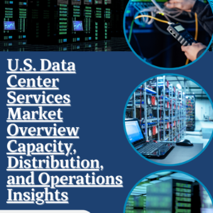 U.S. Data Center Services Market Overview Capacity, Distribution, and Operations Insights (2025-2035)